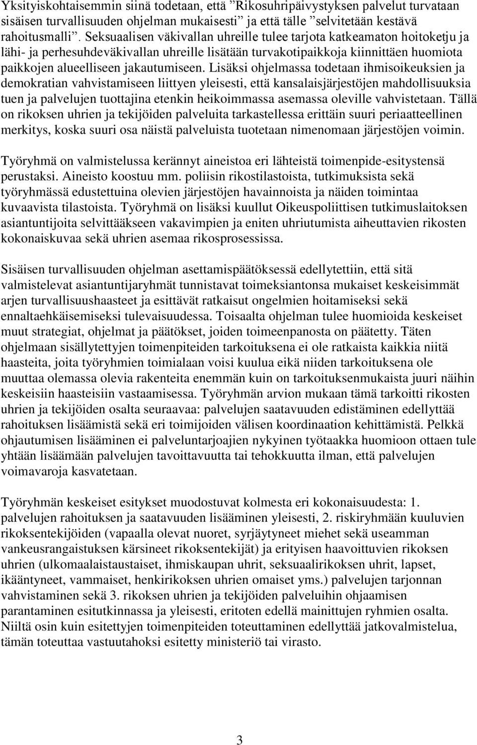 Lisäksi ohjelmassa todetaan ihmisoikeuksien ja demokratian vahvistamiseen liittyen yleisesti, että kansalaisjärjestöjen mahdollisuuksia tuen ja palvelujen tuottajina etenkin heikoimmassa asemassa