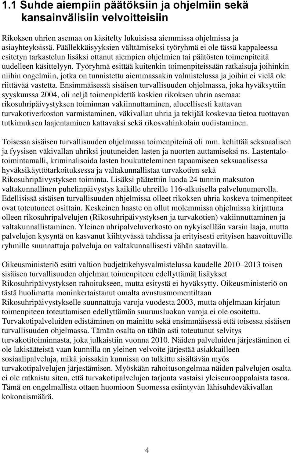 Työryhmä esittää kuitenkin toimenpiteissään ratkaisuja joihinkin niihin ongelmiin, jotka on tunnistettu aiemmassakin valmistelussa ja joihin ei vielä ole riittävää vastetta.