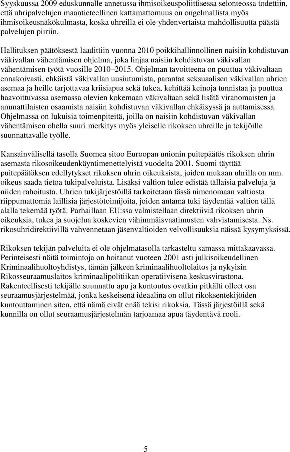 Hallituksen päätöksestä laadittiin vuonna 2010 poikkihallinnollinen naisiin kohdistuvan väkivallan vähentämisen ohjelma, joka linjaa naisiin kohdistuvan väkivallan vähentämisen työtä vuosille 2010