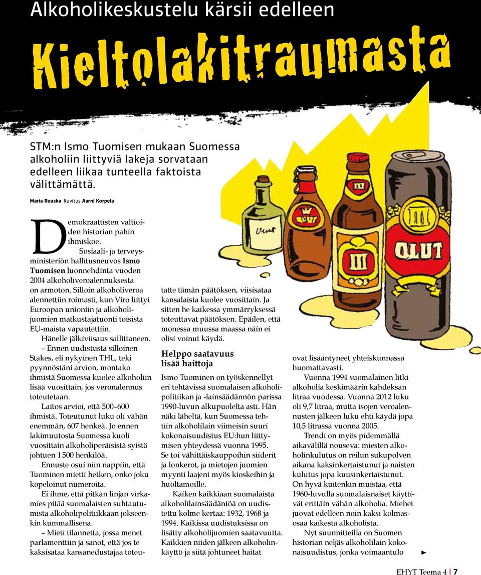 Sosiaali- ja terveysministeriön hallitusneuvos Ismo Tuomisen luonnehdinta vuoden 2004 alkoholiveroalennuksesta on armoton.