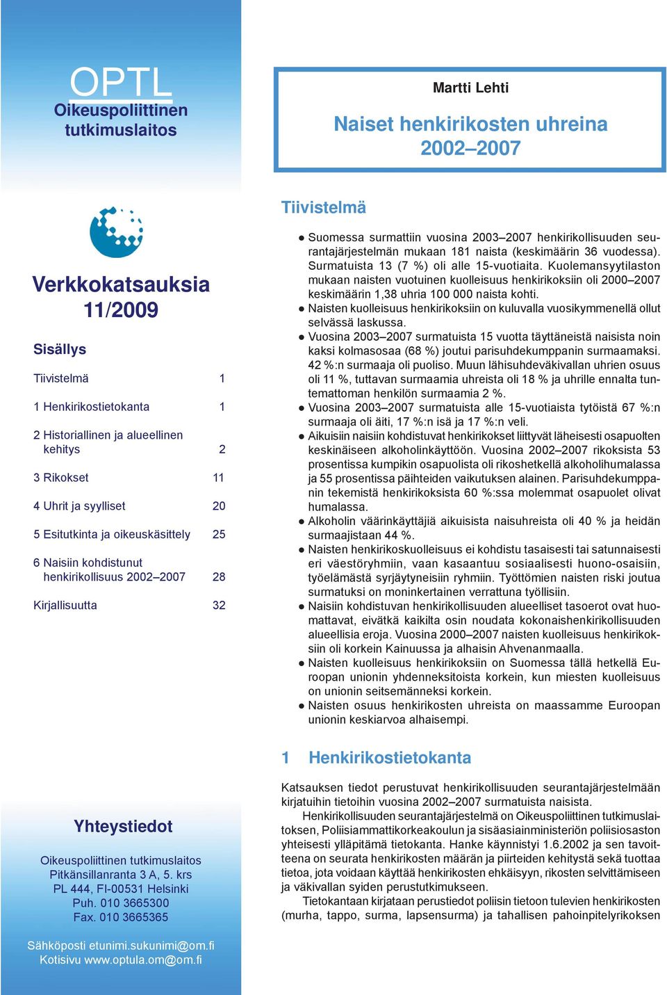 2007 henkirikollisuuden seurantajärjestelmän mukaan 181 naista (keskimäärin 36 vuodessa). Surmatuista 13 (7 %) oli alle 15-vuotiaita.