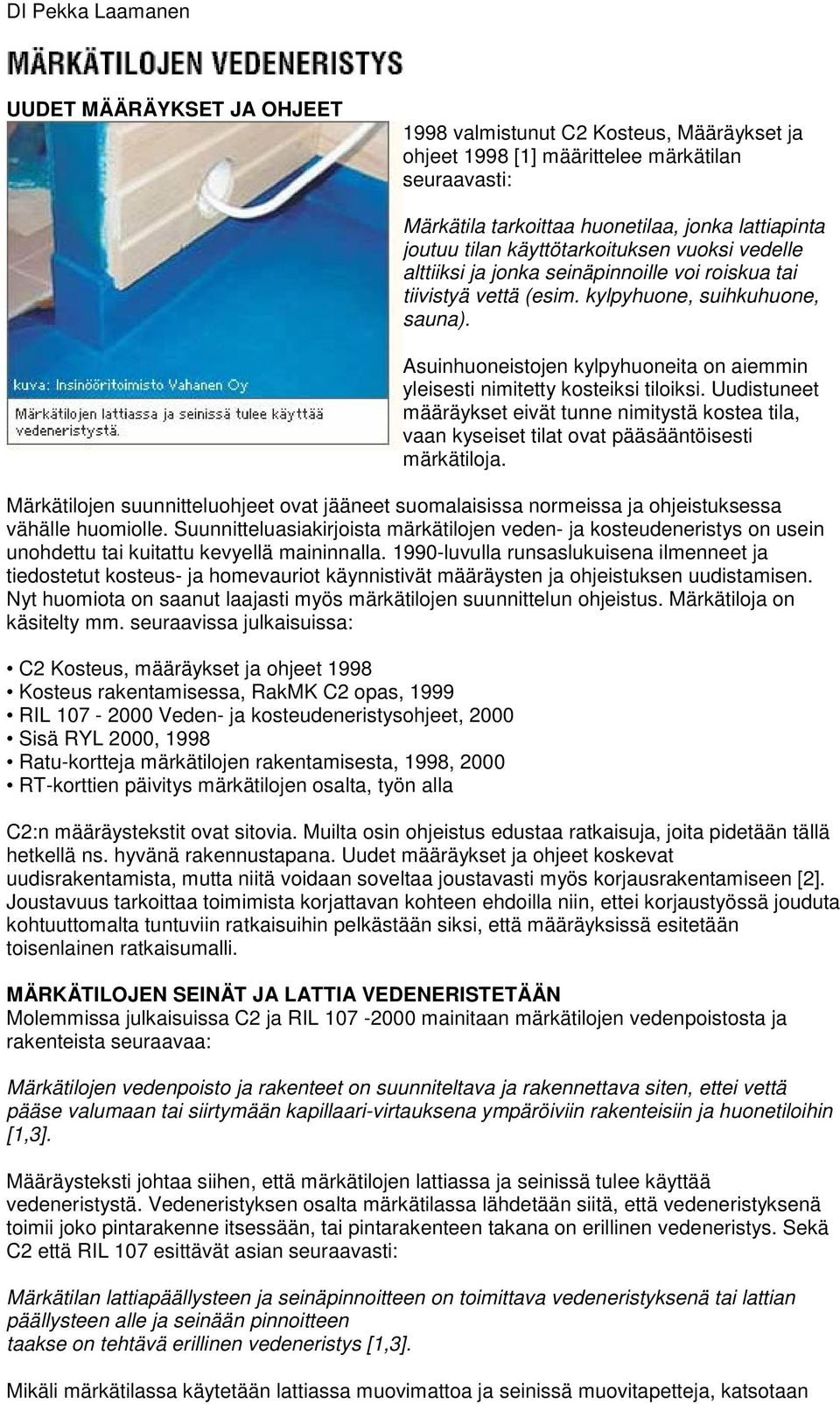 Asuinhuoneistojen kylpyhuoneita on aiemmin yleisesti nimitetty kosteiksi tiloiksi. Uudistuneet määräykset eivät tunne nimitystä kostea tila, vaan kyseiset tilat ovat pääsääntöisesti märkätiloja.