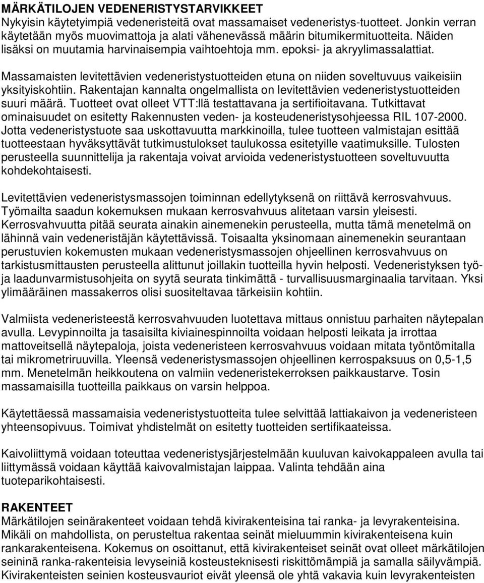Massamaisten levitettävien vedeneristystuotteiden etuna on niiden soveltuvuus vaikeisiin yksityiskohtiin. Rakentajan kannalta ongelmallista on levitettävien vedeneristystuotteiden suuri määrä.
