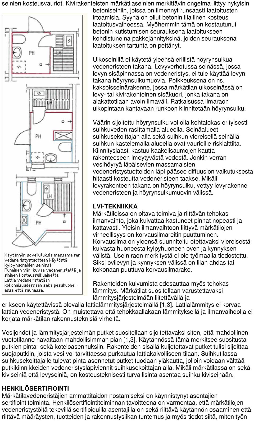 Myöhemmin tämä on kostautunut betonin kutistumisen seurauksena laatoitukseen kohdistuneina pakkojännityksinä, joiden seurauksena laatoituksen tartunta on pettänyt.