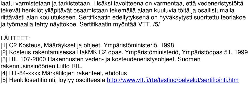 Sertifikaatin edellytyksenä on hyväksytysti suoritettu teoriakoe ja työmaalla tehty näyttökoe. Sertifikaatin myöntää VTT. /5/ LÄHTEET: [1] C2 Kosteus, Määräykset ja ohjeet.