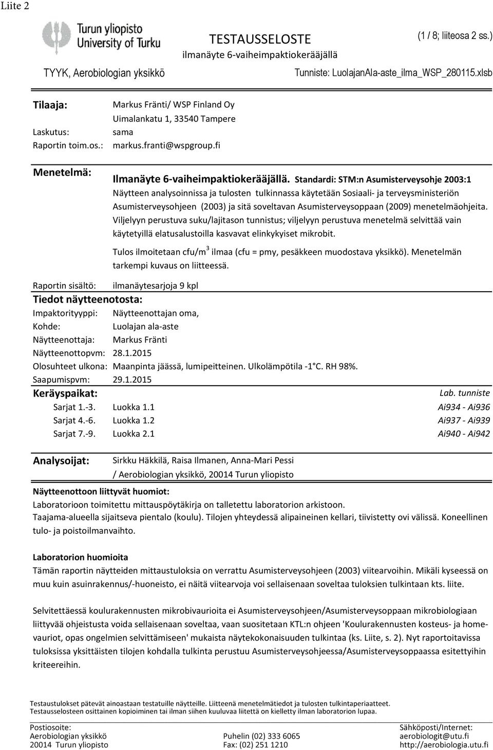 Standardi: STM:n Asumisterveysohje 2003:1 Näytteen analysoinnissa ja tulosten tulkinnassa käytetään Sosiaali- ja terveysministeriön Asumisterveysohjeen (2003) ja sitä soveltavan Asumisterveysoppaan