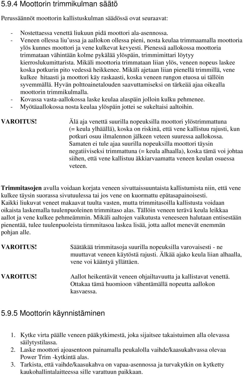 Pienessä aallokossa moottoria trimmataan vähintään kolme pykälää ylöspäin, trimmimittari löytyy kierroslukumittarista.