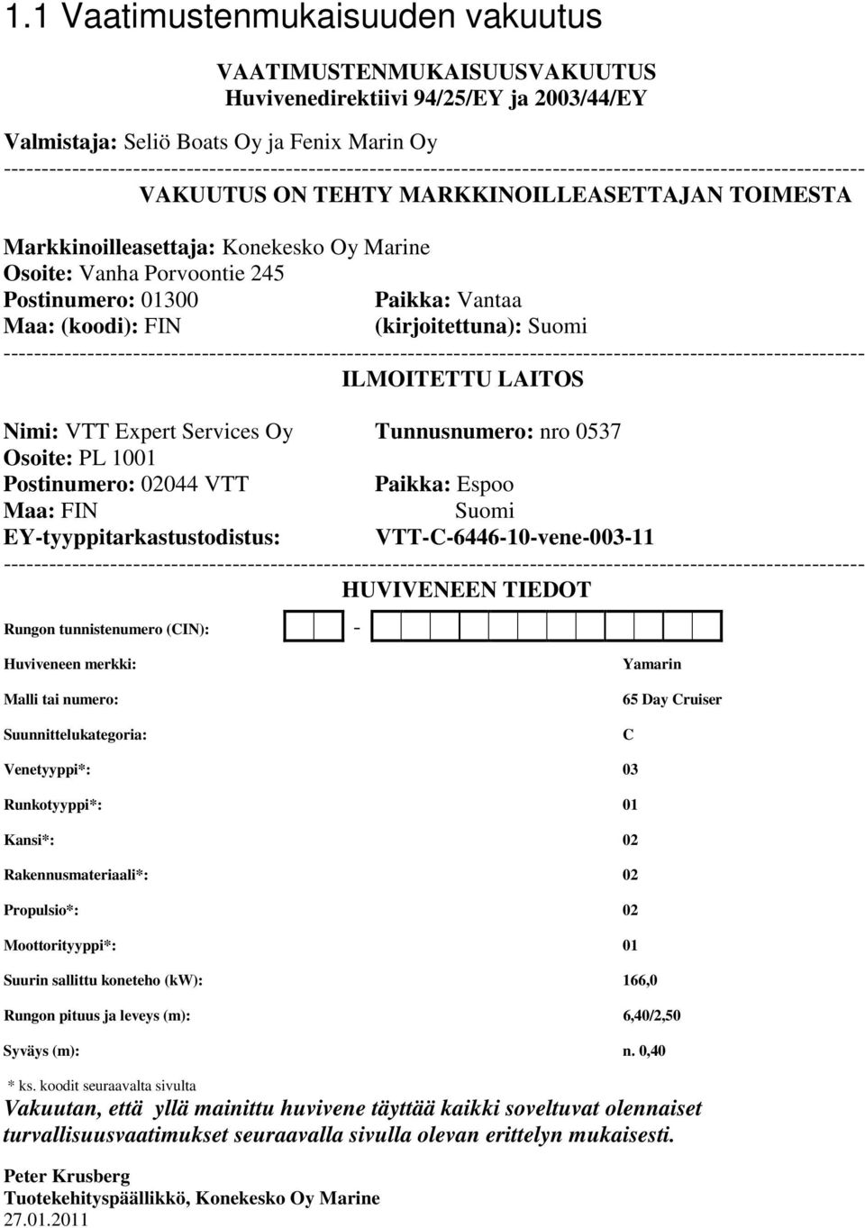 Marine Osoite: Vanha Porvoontie 245 Postinumero: 01300 Paikka: Vantaa Maa: (koodi): FIN (kirjoitettuna): Suomi
