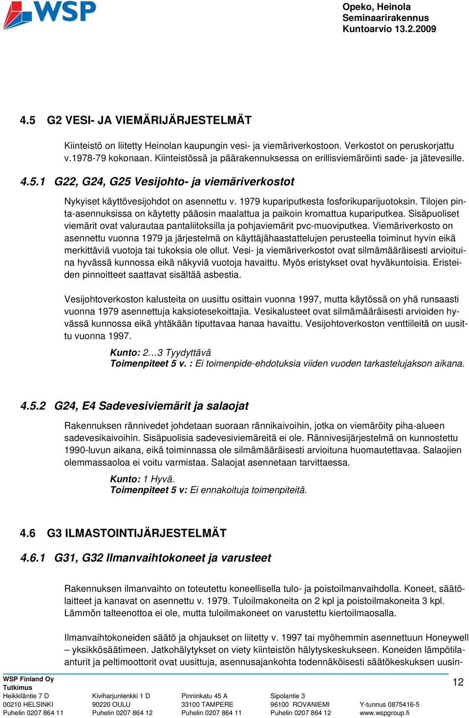 1979 kupariputkesta fosforikuparijuotoksin. Tilojen pinta-asennuksissa on käytetty pääosin maalattua ja paikoin kromattua kupariputkea.