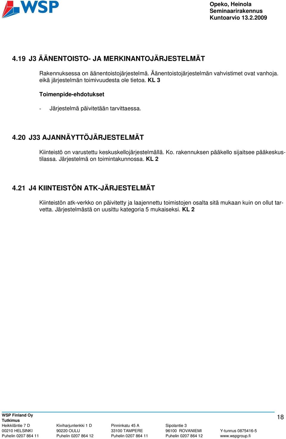 20 J33 AJANNÄYTTÖJÄRJESTELMÄT Kiinteistö on varustettu keskuskellojärjestelmällä. Ko. rakennuksen pääkello sijaitsee pääkeskustilassa.