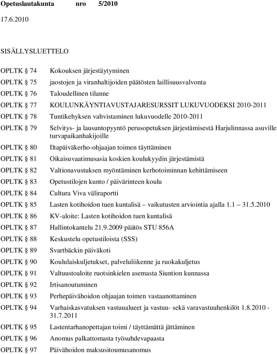 perusopetuksen järjestämisestä Harjulinnassa asuville turvapaikanhakijoille Iltapäiväkerho-ohjaajan toimen täyttäminen Oikaisuvaatimusasia koskien koulukyydin järjestämistä Valtionavustuksen
