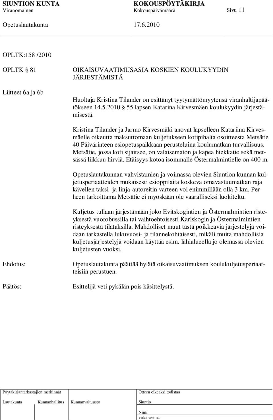 koulumatkan turvallisuus. Metsätie, jossa koti sijaitsee, on valaisematon ja kapea hiekkatie sekä metsässä liikkuu hirviä. Etäisyys kotoa isommalle Östermalmintielle on 400 m.