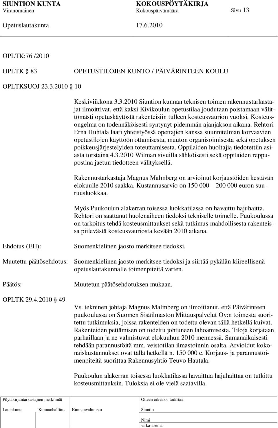 Rehtori Erna Huhtala laati yhteistyössä opettajien kanssa suunnitelman korvaavien opetustilojen käyttöön ottamisesta, muuton organisoimisesta sekä opetuksen poikkeusjärjestelyiden toteuttamisesta.
