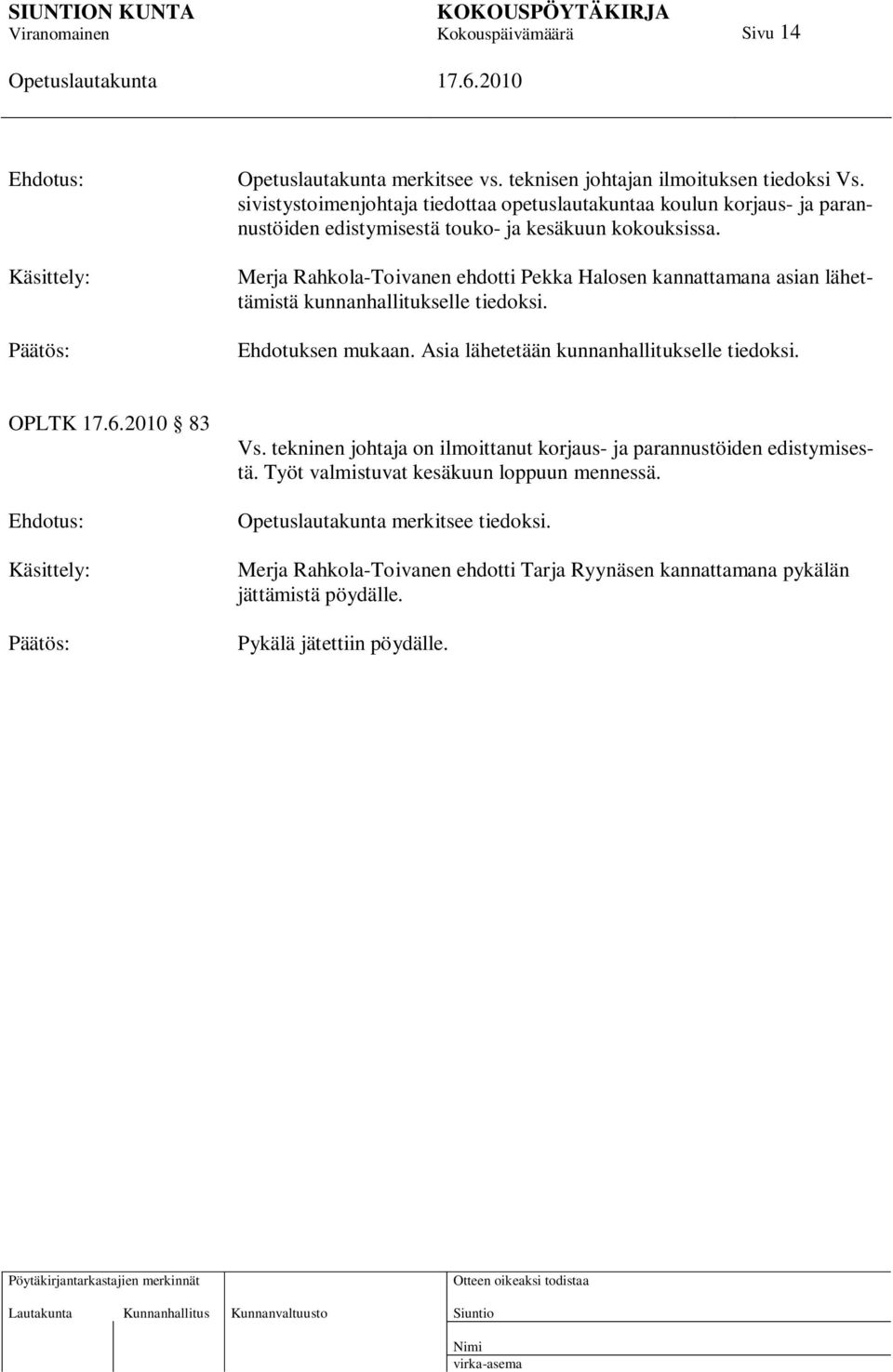 Merja Rahkola-Toivanen ehdotti Pekka Halosen kannattamana asian lähettämistä kunnanhallitukselle tiedoksi. Ehdotuksen mukaan.
