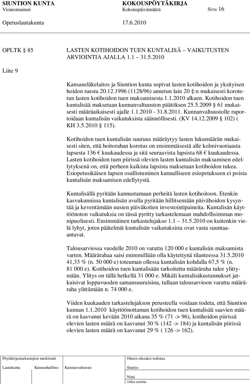 5.2009 61 mukaisesti määräaikaisesti ajalle 1.1.2010-31.8.2011. Kunnanvaltuustolle raportoidaan kuntalisän vaikutuksista säännöllisesti. (KV 14.12.2009 102) ( KH 3.5.2010 115).