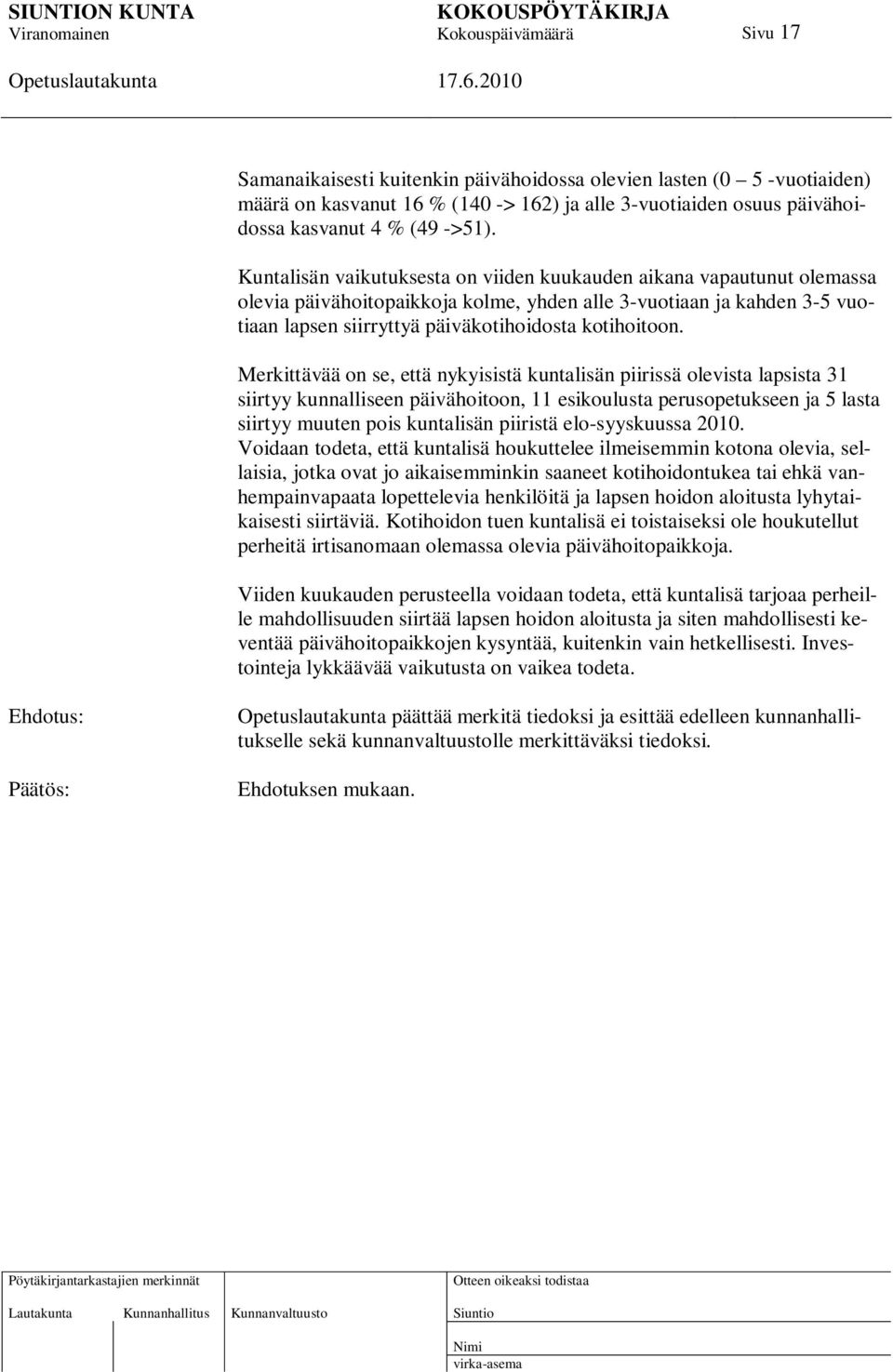 Merkittävää on se, että nykyisistä kuntalisän piirissä olevista lapsista 31 siirtyy kunnalliseen päivähoitoon, 11 esikoulusta perusopetukseen ja 5 lasta siirtyy muuten pois kuntalisän piiristä