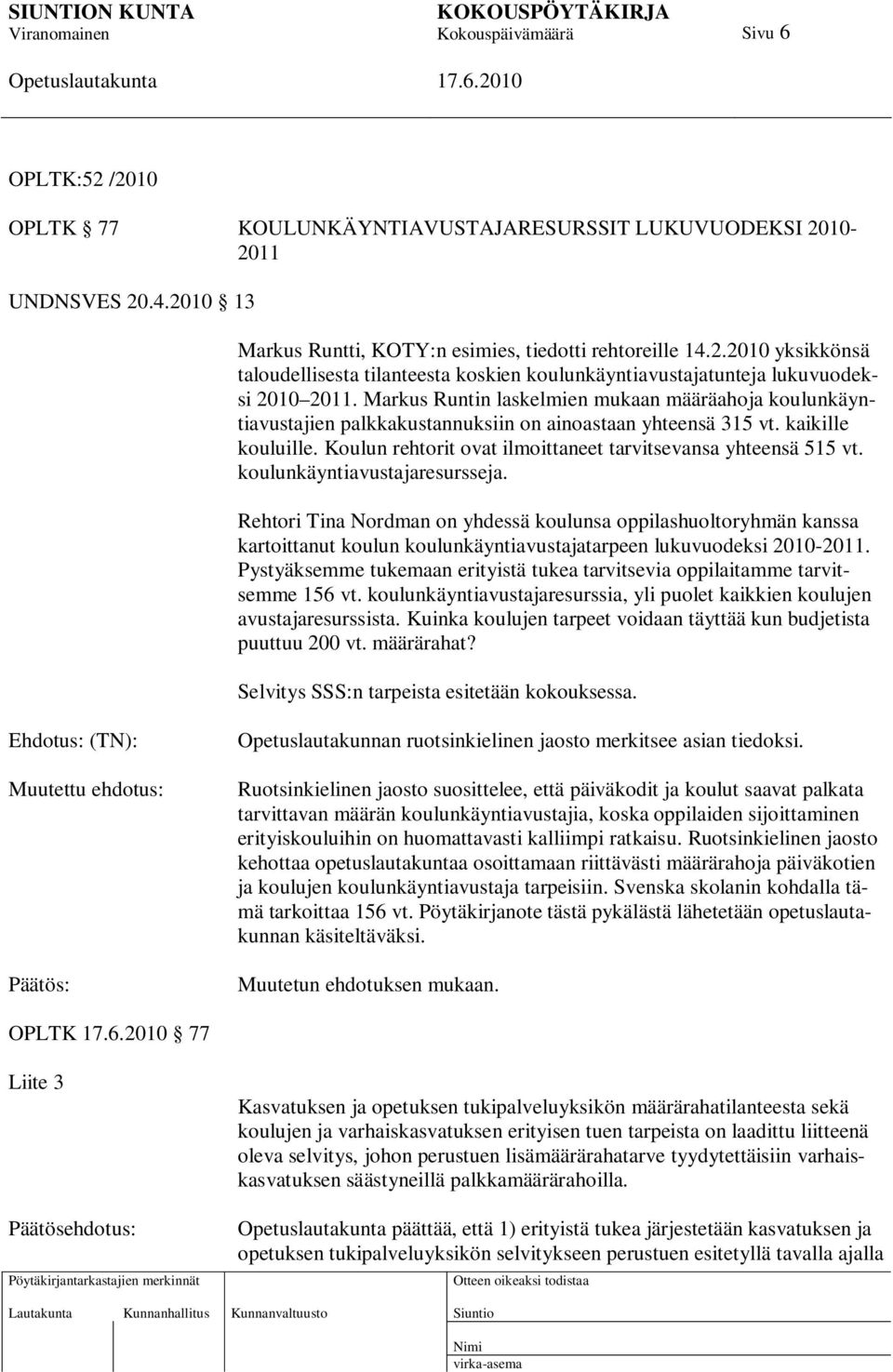 Koulun rehtorit ovat ilmoittaneet tarvitsevansa yhteensä 515 vt. koulunkäyntiavustajaresursseja.