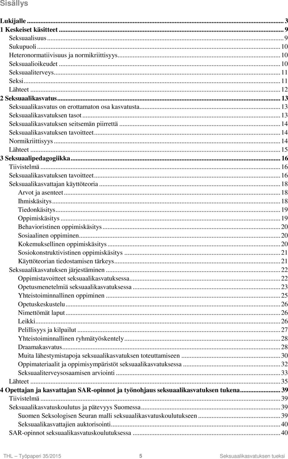 .. 14 Normikriittisyys... 14 Lähteet... 15 3 Seksuaalipedagogiikka... 16 Tiivistelmä... 16 Seksuaalikasvatuksen tavoitteet... 16 Seksuaalikasvattajan käyttöteoria... 18 Arvot ja asenteet.