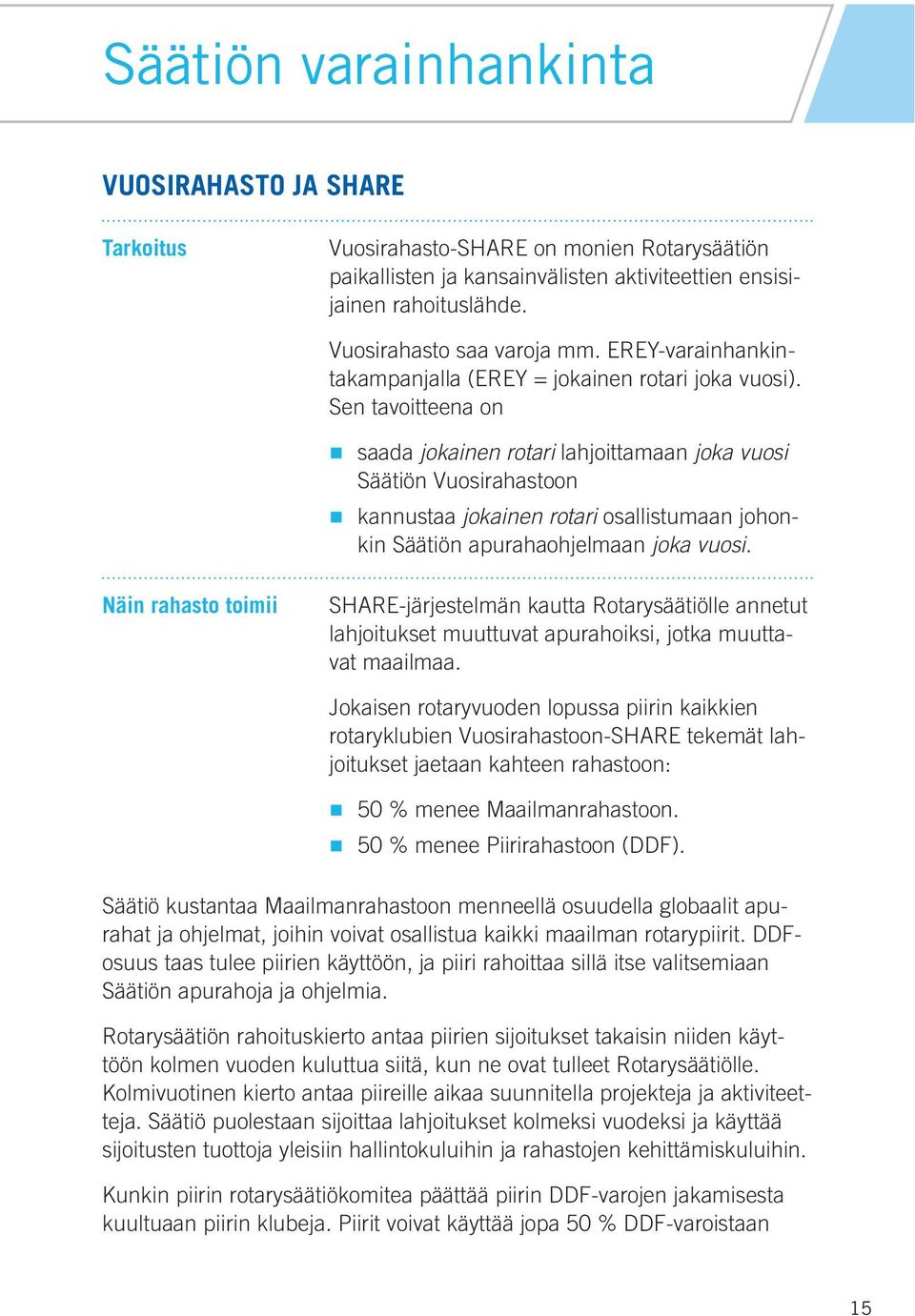 Sen tavoitteena on saada jokainen rotari lahjoittamaan joka vuosi Säätiön Vuosirahastoon kannustaa jokainen rotari osallistumaan johonkin Säätiön apurahaohjelmaan joka vuosi.