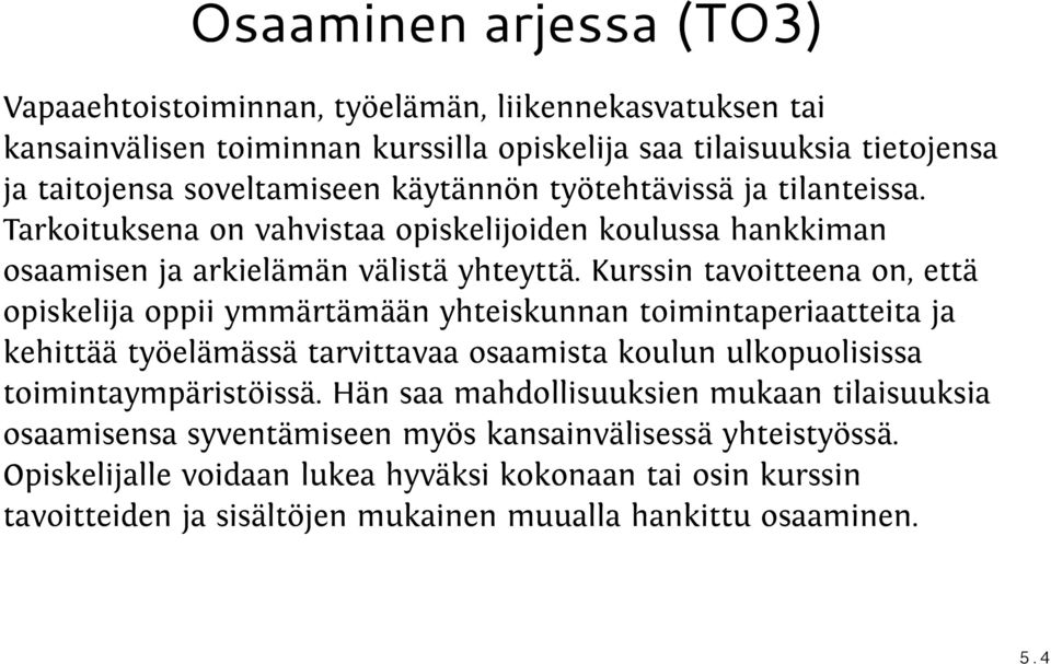 Kurssin tavoitteena on, että opiskelija oppii ymmärtämään yhteiskunnan toimintaperiaatteita ja kehittää työelämässä tarvittavaa osaamista koulun ulkopuolisissa toimintaympäristöissä.