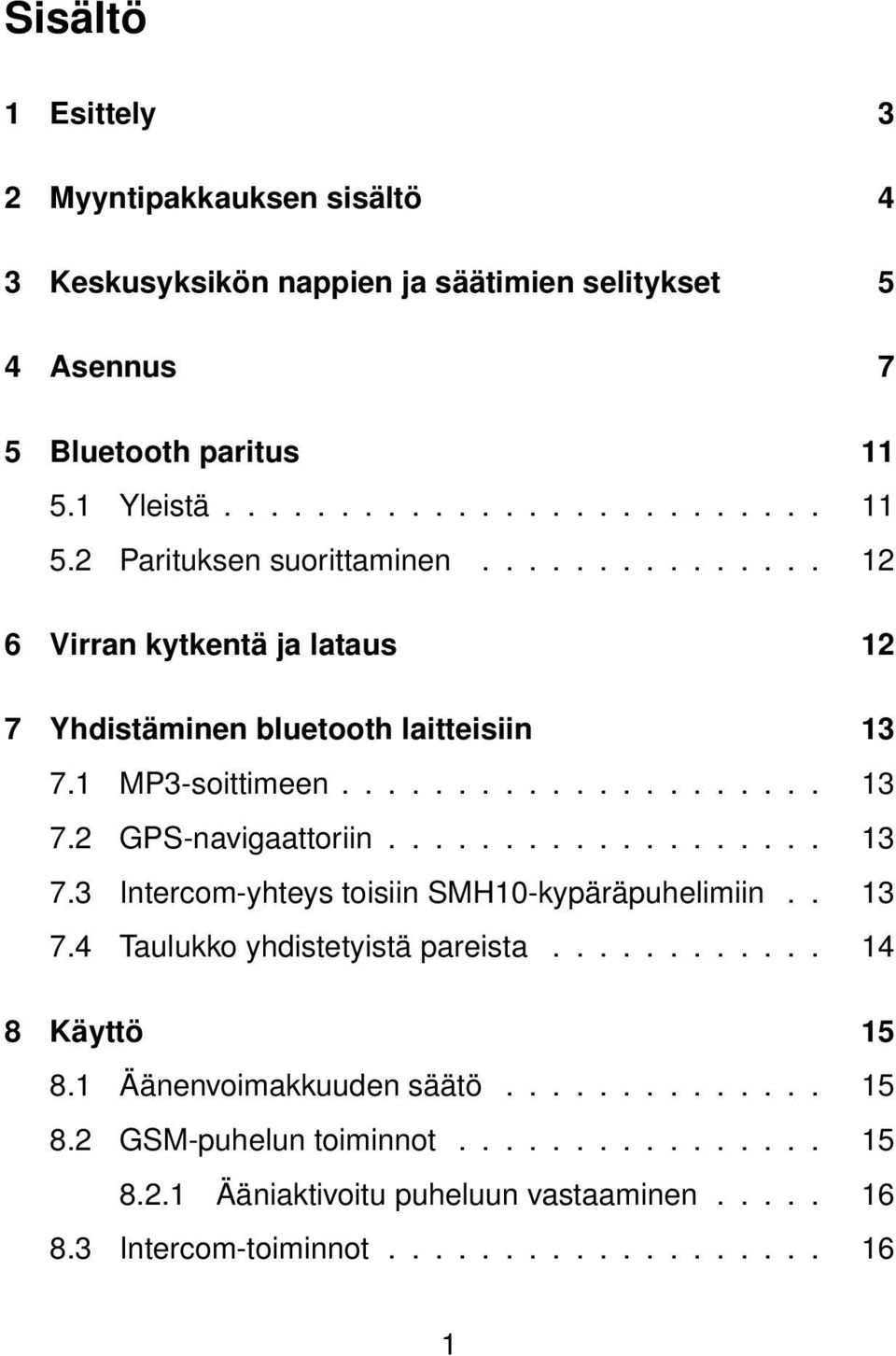 . 13 7.4 Taulukko yhdistetyistä pareista............ 14 8 Käyttö 15 8.1 Äänenvoimakkuuden säätö.............. 15 8.2 GSM-puhelun toiminnot................ 15 8.2.1 Ääniaktivoitu puheluun vastaaminen.