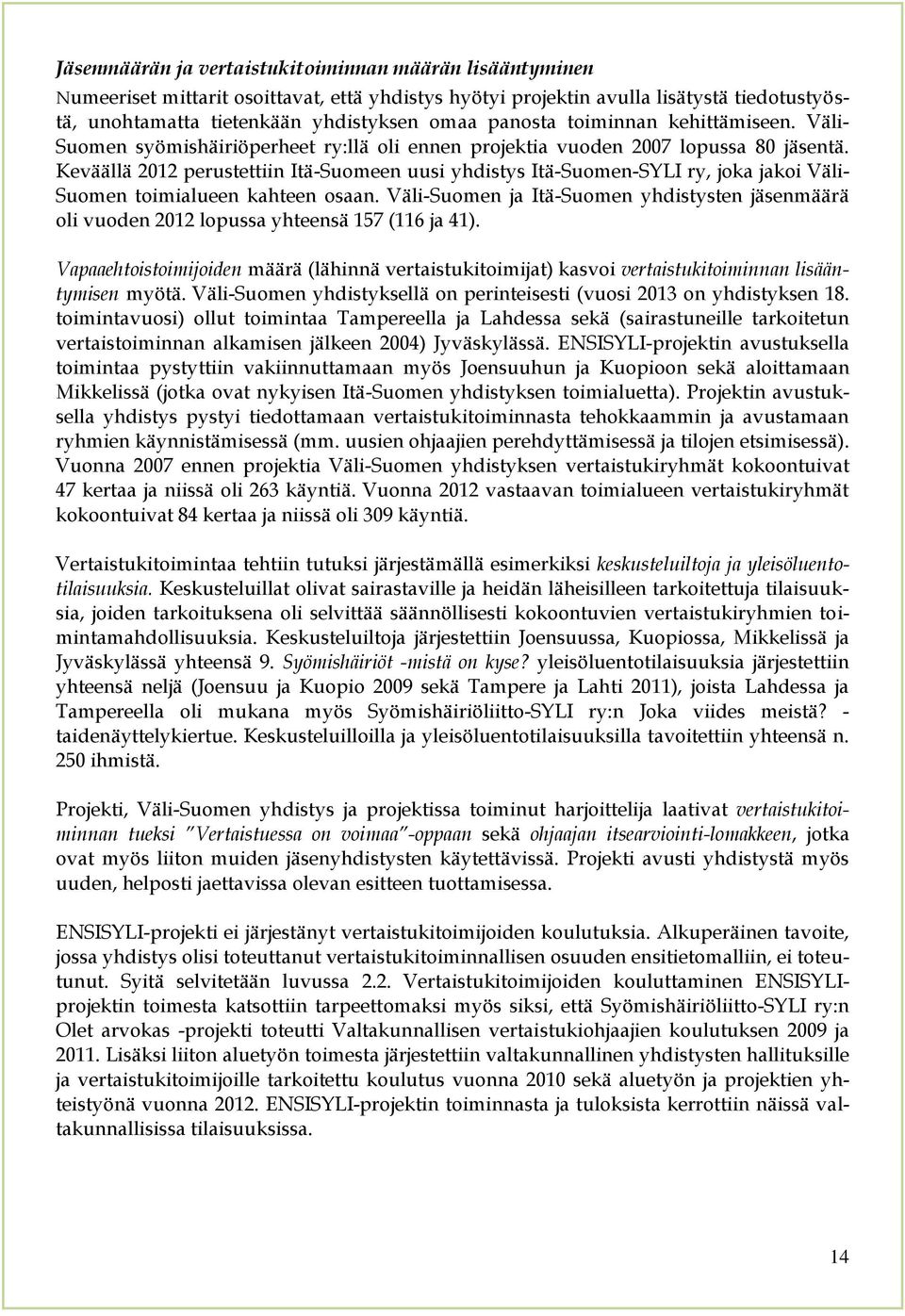 Keväällä 2012 perustettiin Itä-Suomeen uusi yhdistys Itä-Suomen-SYLI ry, joka jakoi Väli- Suomen toimialueen kahteen osaan.