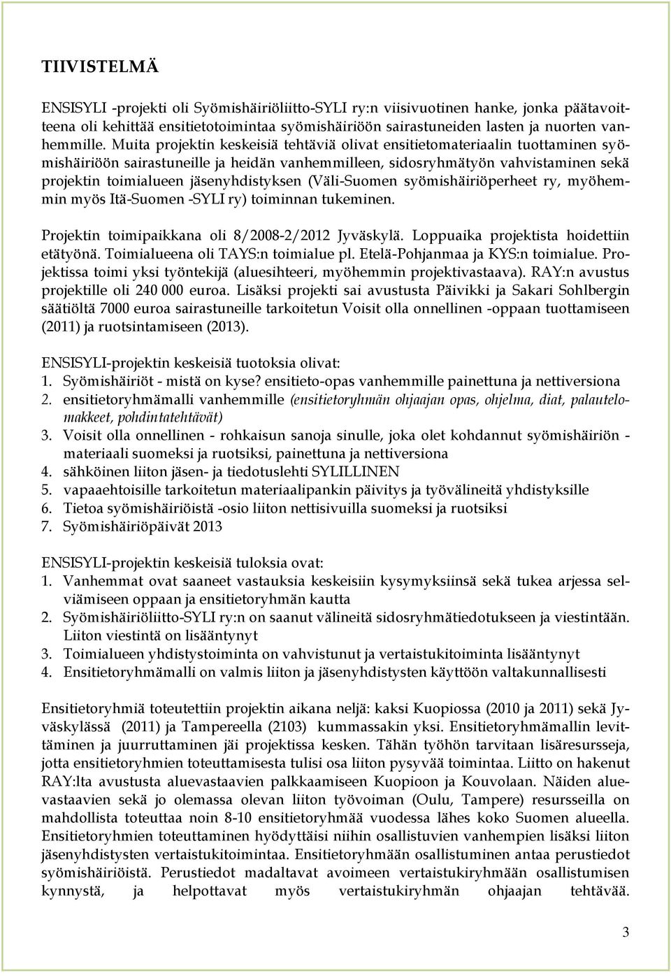jäsenyhdistyksen (Väli-Suomen syömishäiriöperheet ry, myöhemmin myös Itä-Suomen -SYLI ry) toiminnan tukeminen. Projektin toimipaikkana oli 8/2008-2/2012 Jyväskylä.