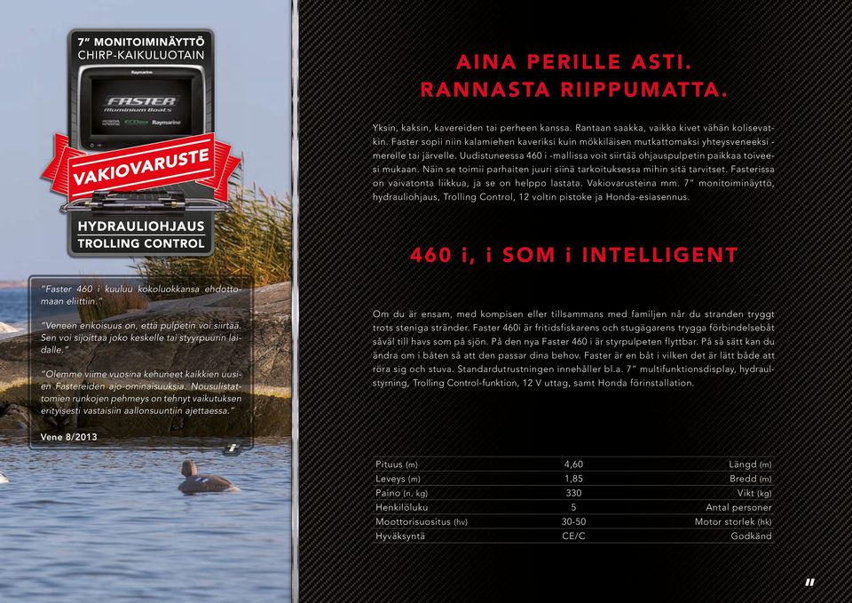 Näin se toimii parhaiten juuri siinä tarkoituksessa mihin sitä tarvitset. Fasterissa on vaivatonta liikkua, ja se on helppo lastata. Vakiovarusteina mm.
