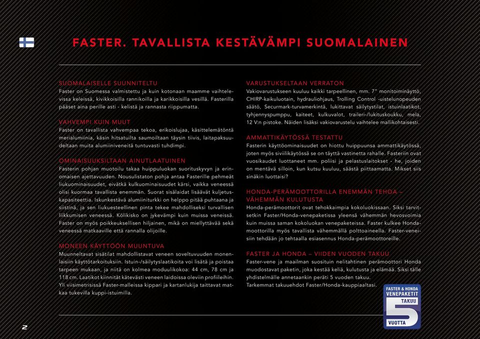 kaikki tarpeellinen, mm. 7 monitoiminäyttö, vissa keleissä, kivikkoisilla rannikoilla ja karikkoisilla vesillä.