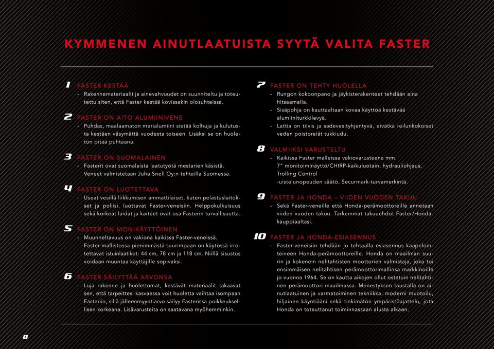 3 FASTER ON SUOMALAINEN - Fasterit ovat suomalaista laatutyötä mestarien käsistä. Veneet valmistetaan Juha Snell Oy:n tehtailla Suomessa.