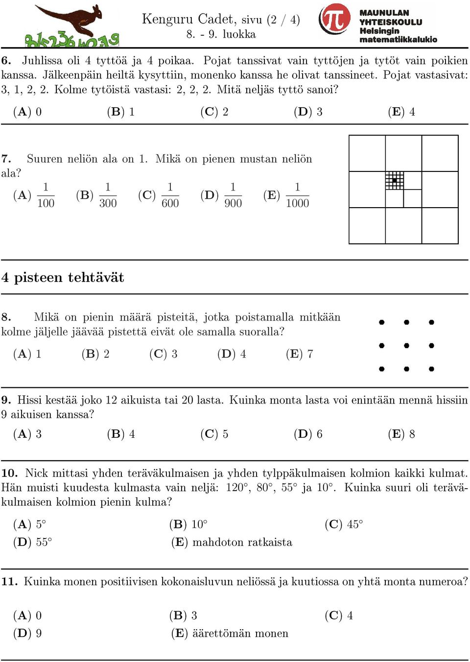 (A) (B) (C) (D) (E) 00 300 600 900 000 4 pisteen tehtävät 8. Mikä on pienin määrä pisteitä, jotka poistamalla mitkään kolme jäljelle jäävää pistettä eivät ole samalla suoralla?