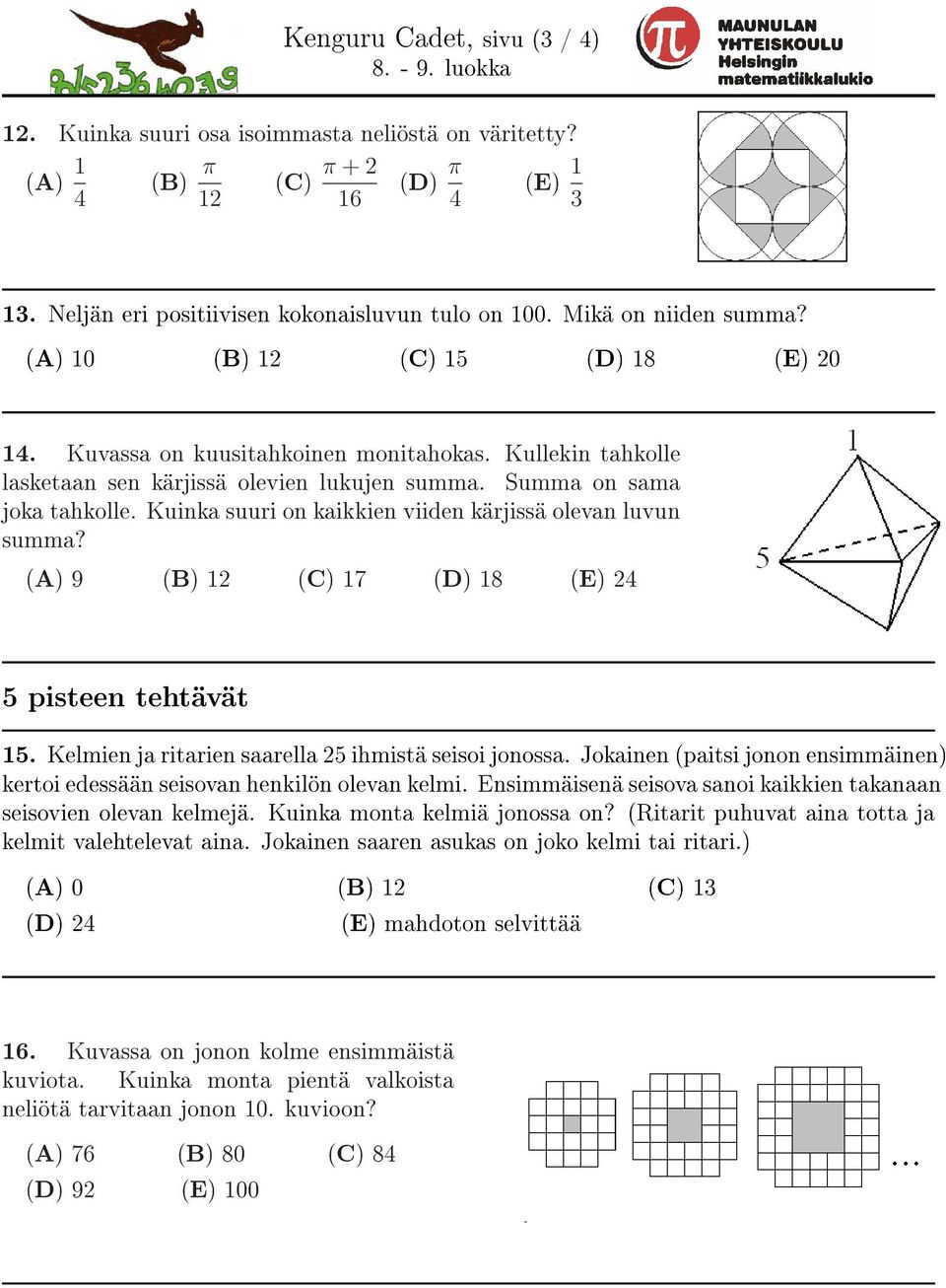 Kuinka suuri on kaikkien viiden kärjissä olevan luvun summa? (A) 9 (B) 2 (C) 7 (D) 8 (E) 24 5 pisteen tehtävät 5. Kelmien ja ritarien saarella 25 ihmistä seisoi jonossa.