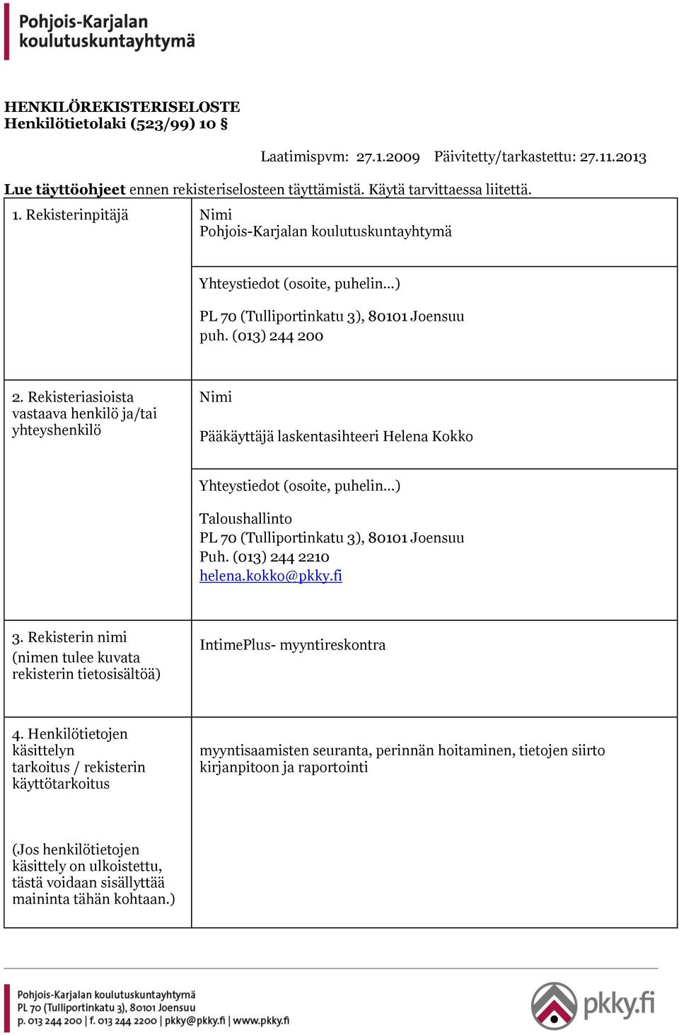 Rekisteriasioista vastaava henkilö ja/tai yhteyshenkilö Nimi Pääkäyttäjä laskentasihteeri Helena Kokko Yhteystiedot (osoite, puhelin ) Taloushallinto PL 70 (Tulliportinkatu 3), 80101 Joensuu Puh.