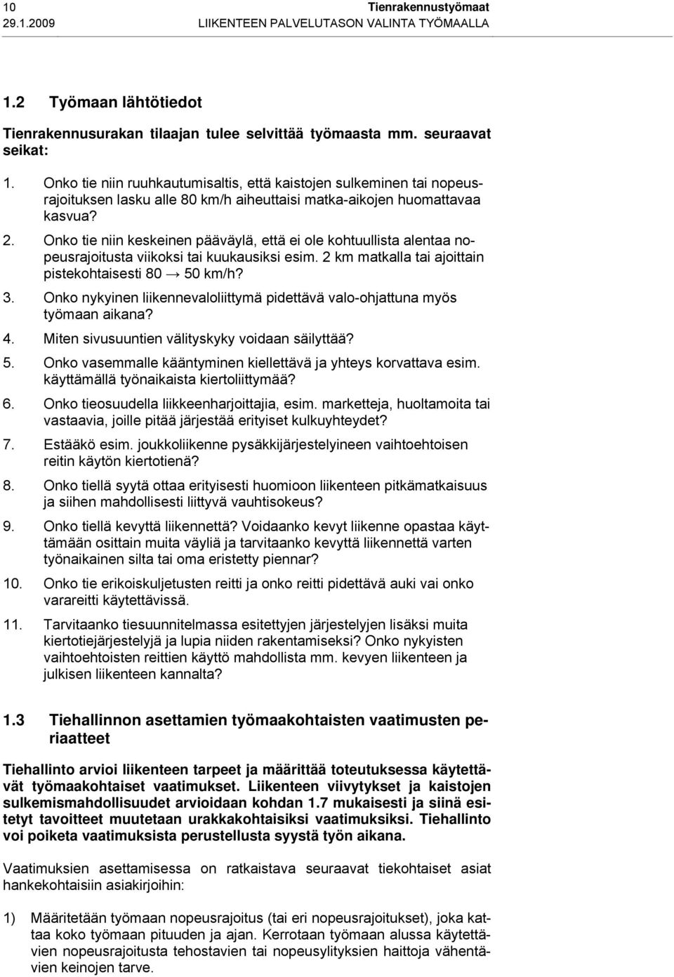 Onko tie niin keskeinen pääväylä, että ei ole kohtuullista alentaa nopeusrajoitusta viikoksi tai kuukausiksi esim. 2 km matkalla tai ajoittain pistekohtaisesti 80 50 km/h? 3.