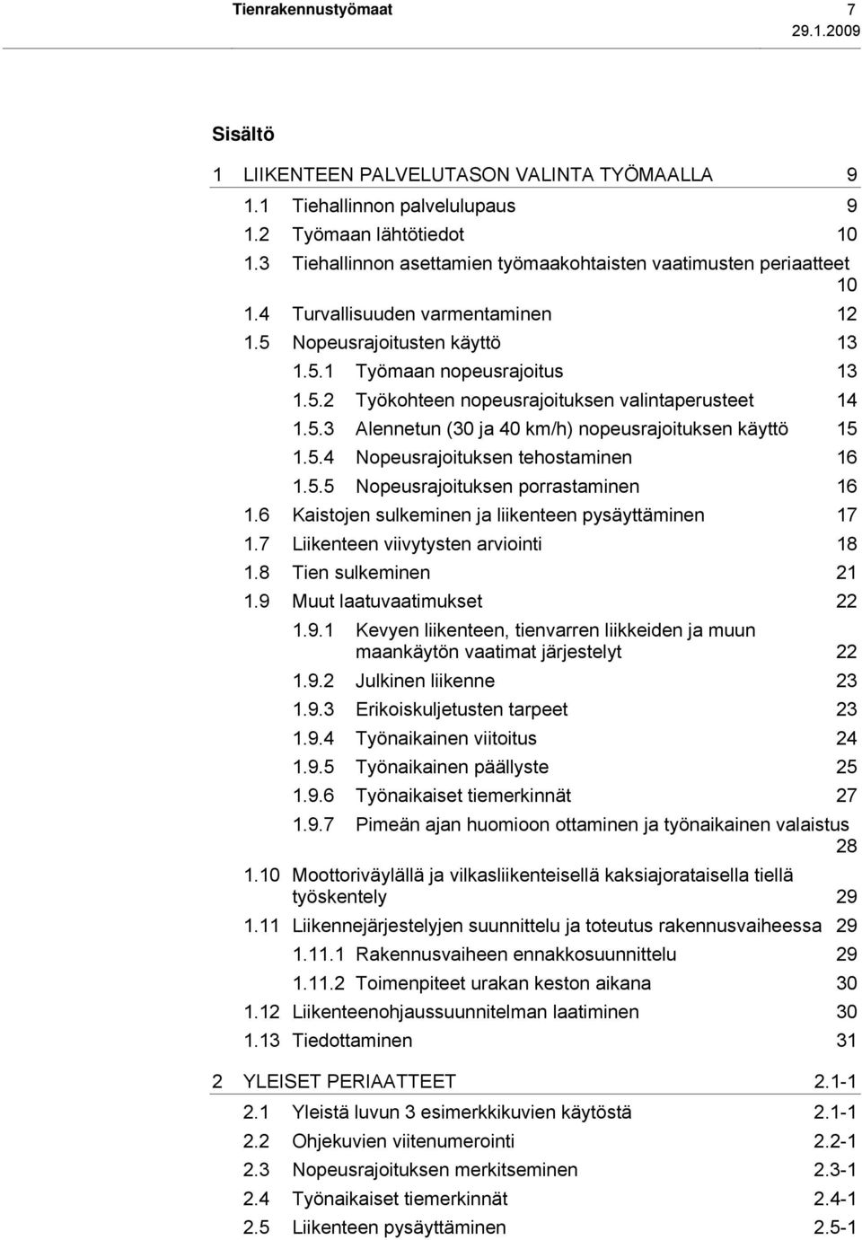 5.3 Alennetun (30 ja 40 km/h) nopeusrajoituksen käyttö 15 1.5.4 Nopeusrajoituksen tehostaminen 16 1.5.5 Nopeusrajoituksen porrastaminen 16 1.6 Kaistojen sulkeminen ja liikenteen pysäyttäminen 17 1.