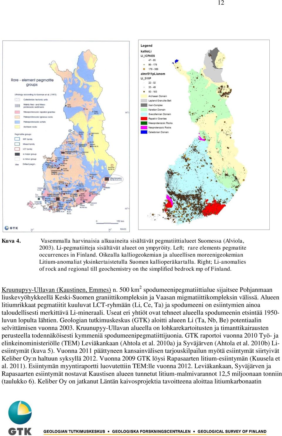Right; Li-anomalies of rock and regional till geochemistry on the simplified bedrock mp of Finland. Kruunupyy-Ullavan (Kaustinen, Emmes) n.