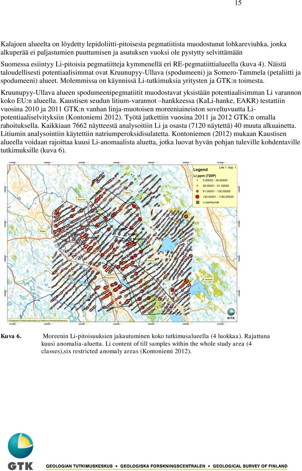 Näistä taloudellisesti potentiaalisimmat ovat Kruunupyy-Ullava (spodumeeni) ja Somero-Tammela (petaliitti ja spodumeeni) alueet. Molemmissa on käynnissä Li-tutkimuksia yritysten ja GTK:n toimesta.