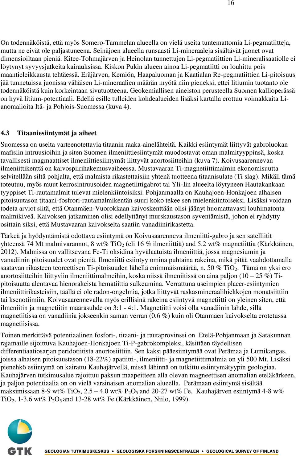 Kitee-Tohmajärven ja Heinolan tunnettujen Li-pegmatiittien Li-mineralisaatiolle ei löytynyt syvyysjatkeita kairauksissa.