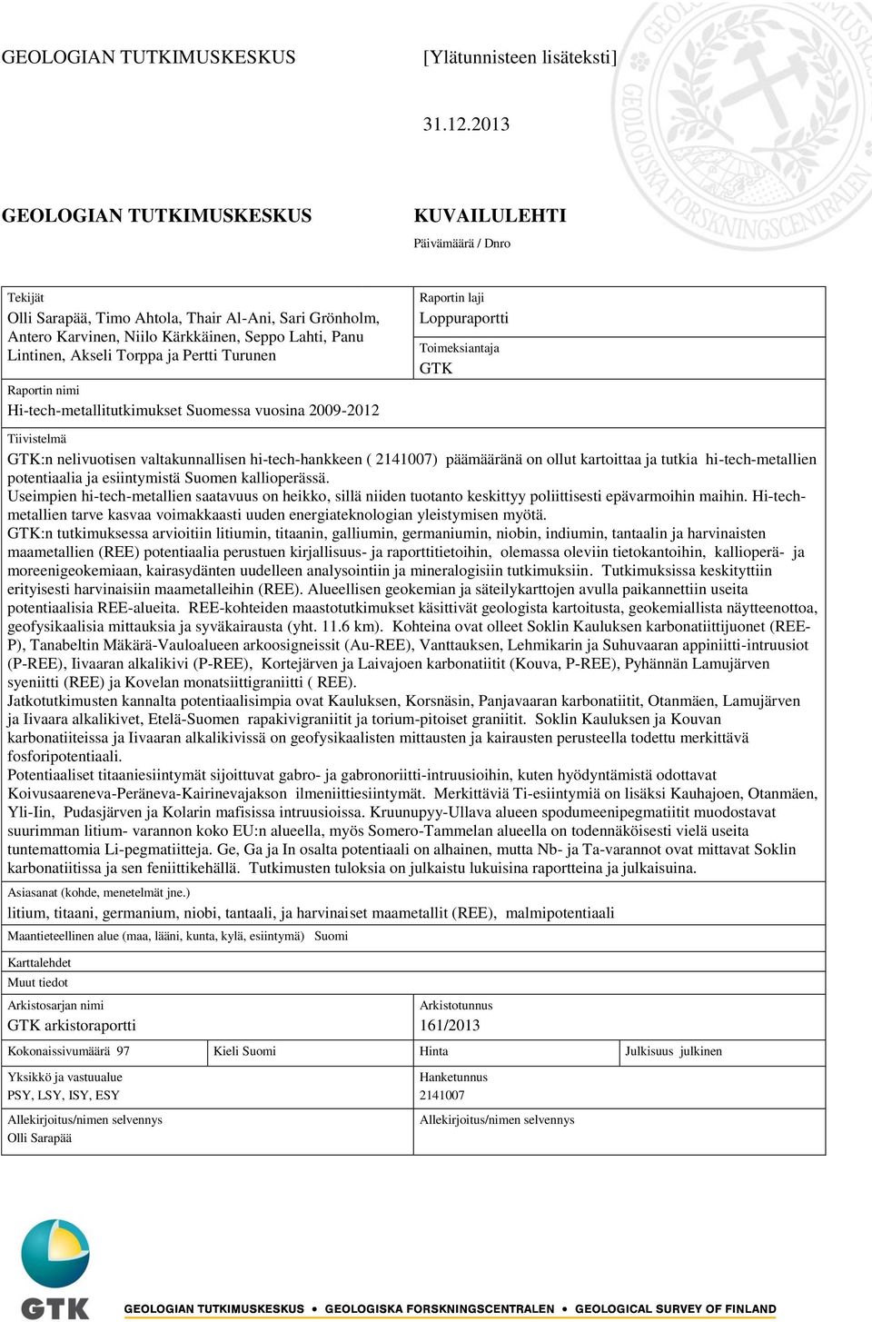 Torppa ja Pertti Turunen Raportin nimi Hi-tech-metallitutkimukset Suomessa vuosina 2009-2012 Raportin laji Loppuraportti Toimeksiantaja GTK Tiivistelmä GTK:n nelivuotisen valtakunnallisen