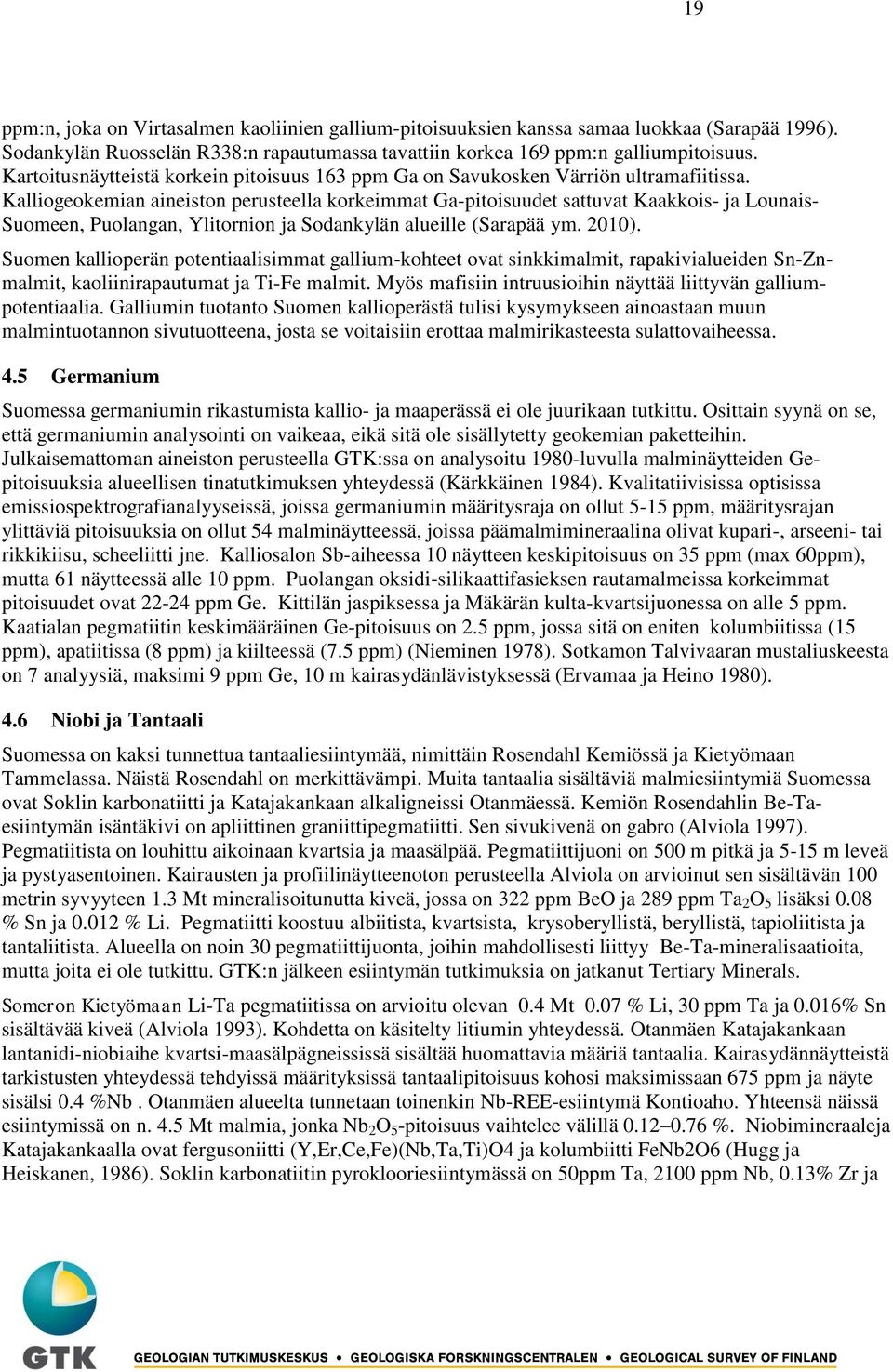 Kalliogeokemian aineiston perusteella korkeimmat Ga-pitoisuudet sattuvat Kaakkois- ja Lounais- Suomeen, Puolangan, Ylitornion ja Sodankylän alueille (Sarapää ym. 2010).