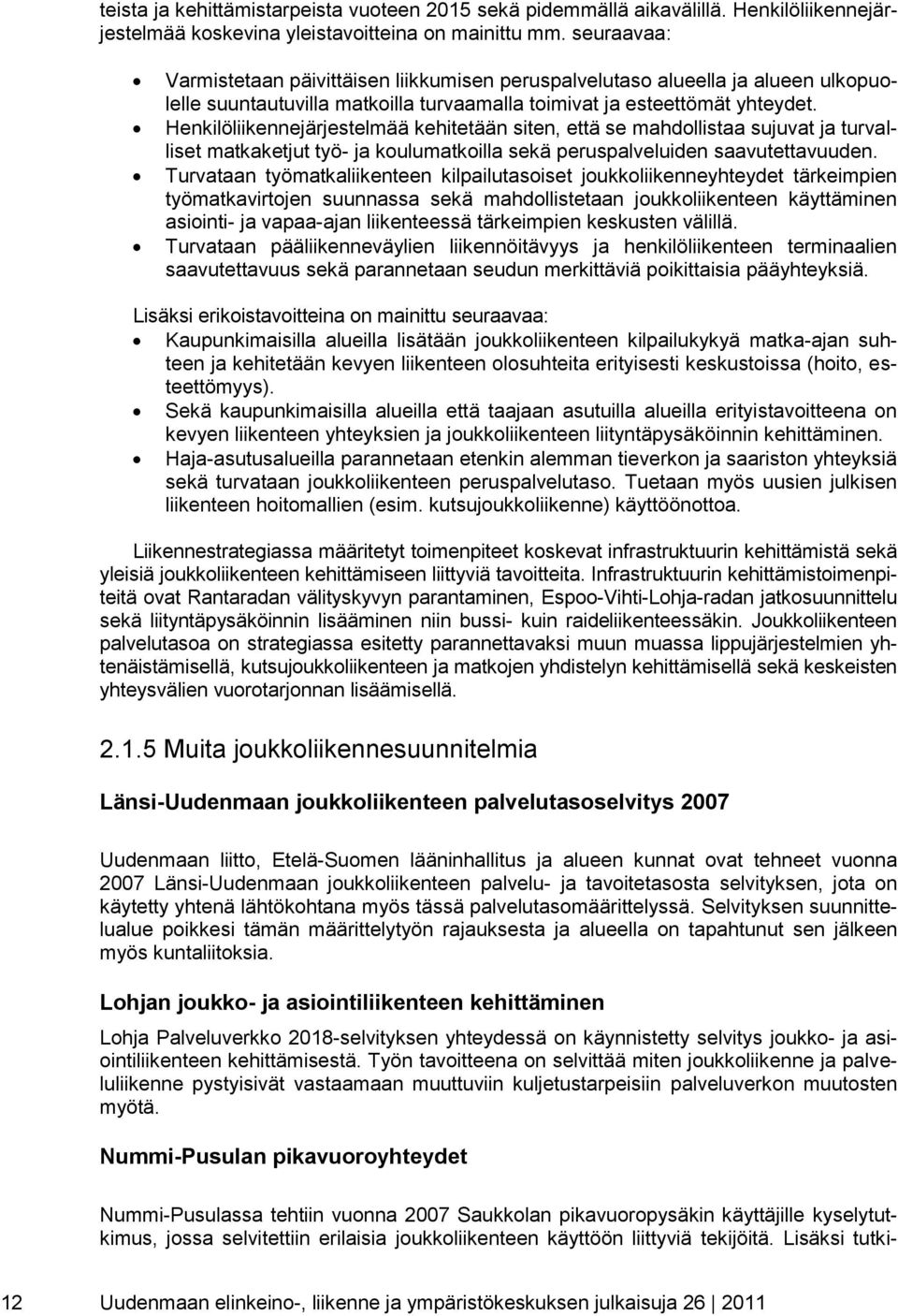 Henkilöliikennejärjestelmää kehitetään siten, että se mahdollistaa sujuvat ja turvalliset matkaketjut työ- ja koulumatkoilla sekä peruspalveluiden saavutettavuuden.