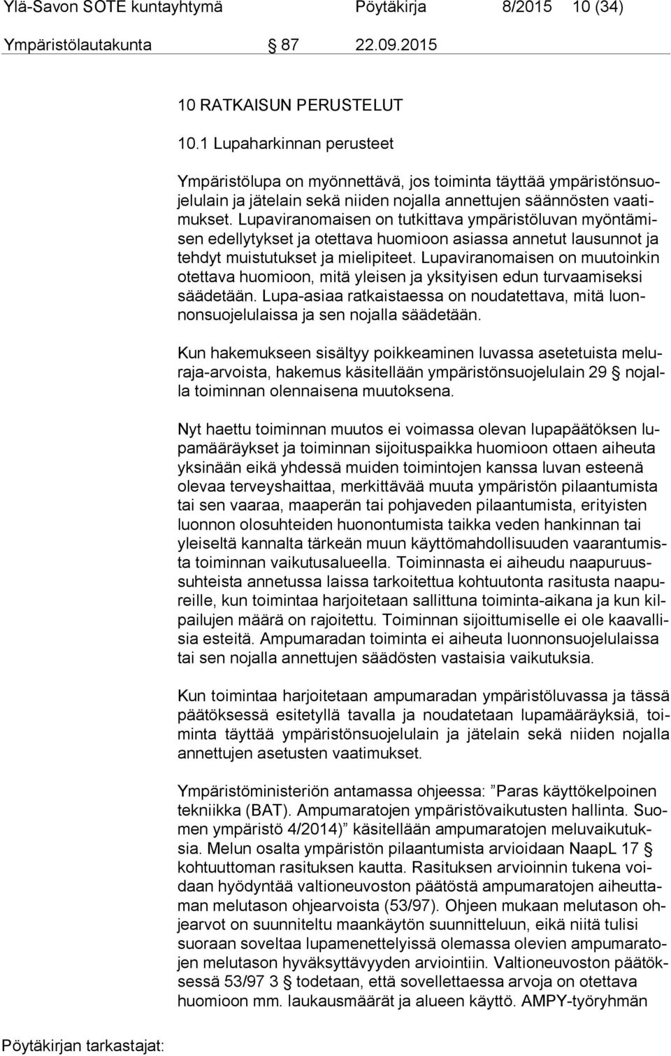 Lupaviranomaisen on tutkittava ympäristöluvan myön tä misen edellytykset ja otettava huomioon asiassa annetut lausunnot ja teh dyt muistutukset ja mielipiteet.