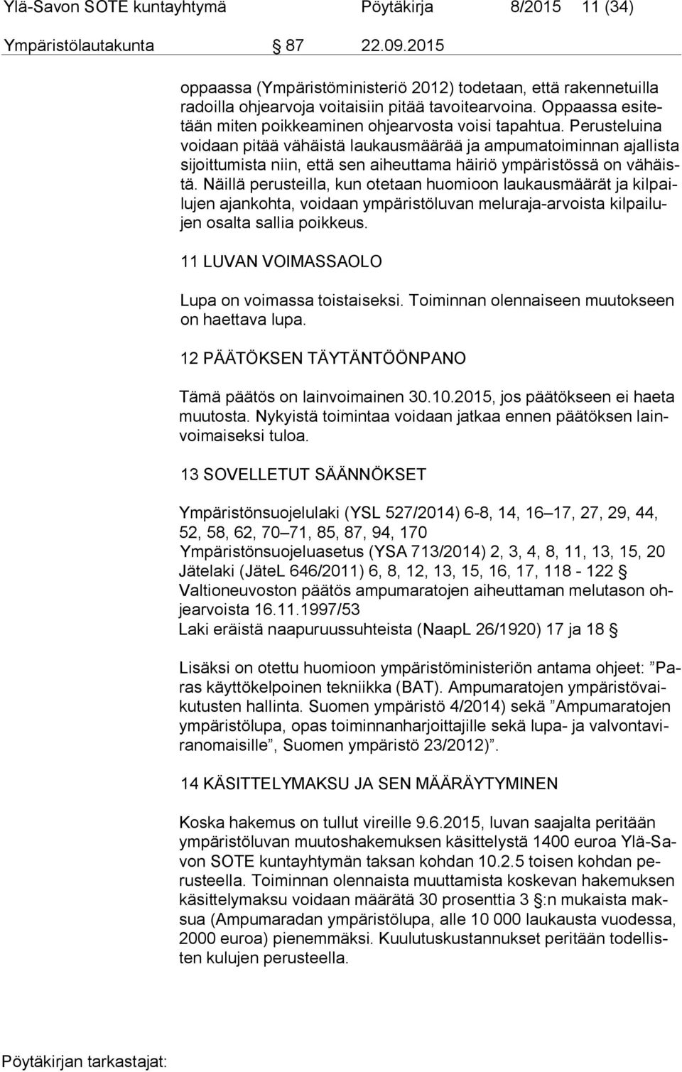 Perusteluina voi daan pitää vähäistä laukausmäärää ja ampumatoiminnan ajallista si joit tu mis ta niin, että sen aiheuttama häiriö ympäristössä on vä häistä.