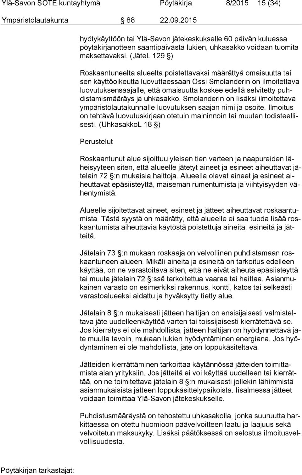 (JäteL 129 ) Roskaantuneelta alueelta poistettavaksi määrättyä omaisuutta tai sen käyttöoikeutta luovuttaessaan Ossi Smolanderin on ilmoitettava luo vu tuk sen saa jal le, että omaisuutta koskee