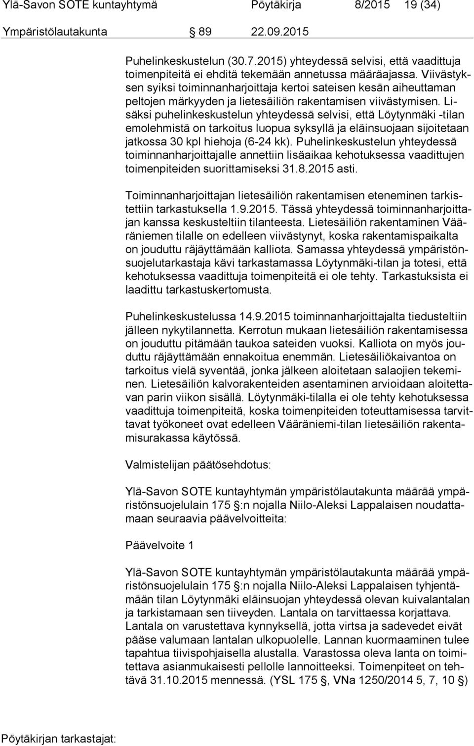 Vii väs tyksen syiksi toiminnanharjoittaja kertoi sateisen kesän aiheuttaman pel to jen märkyyden ja lietesäiliön rakentamisen viivästymisen.