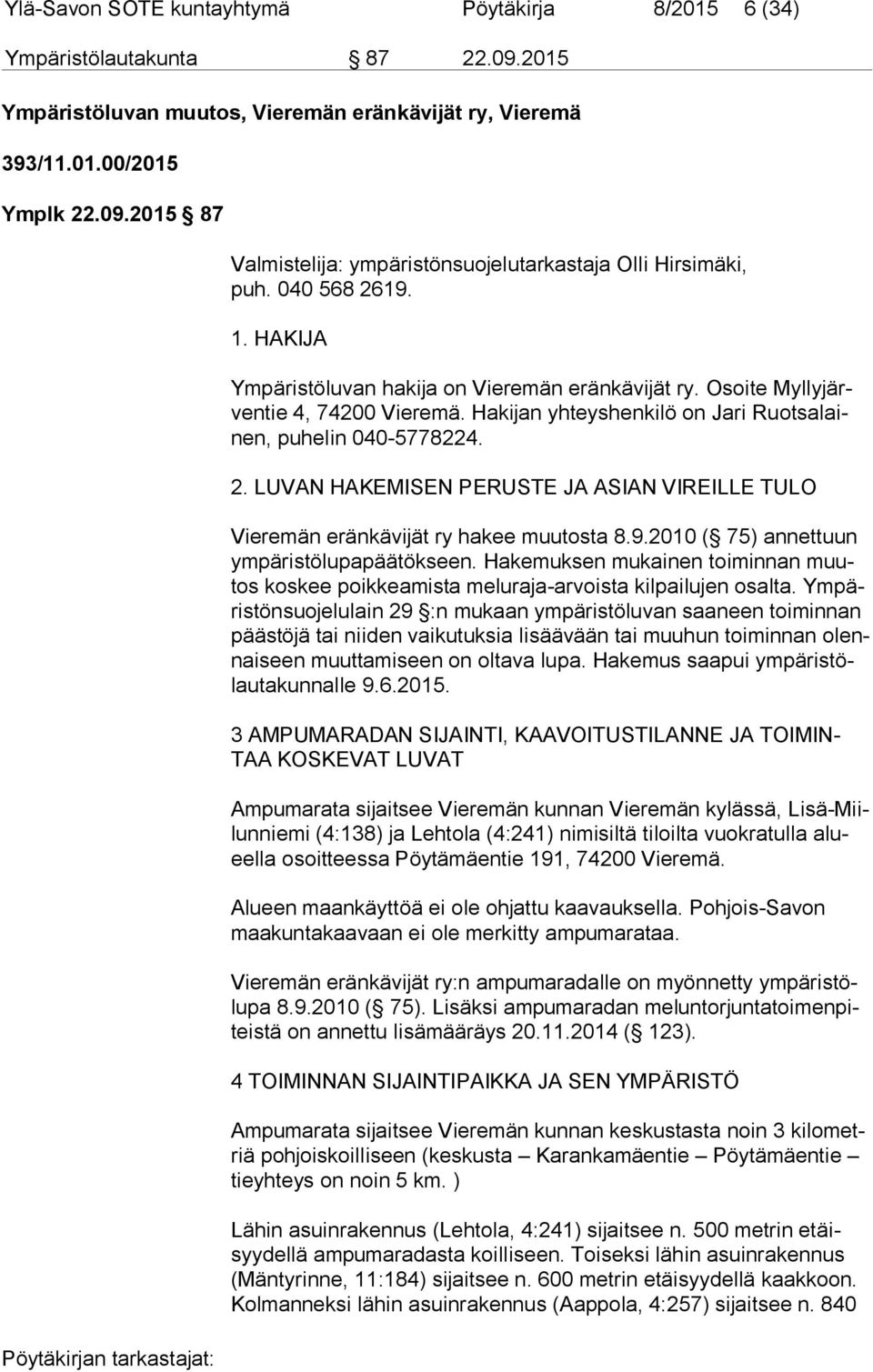 9.2010 ( 75) annettuun ym pä ris tö lu pa pää tök seen. Hakemuksen mukainen toiminnan muutos koskee poikkeamista meluraja-arvoista kilpailujen osalta.
