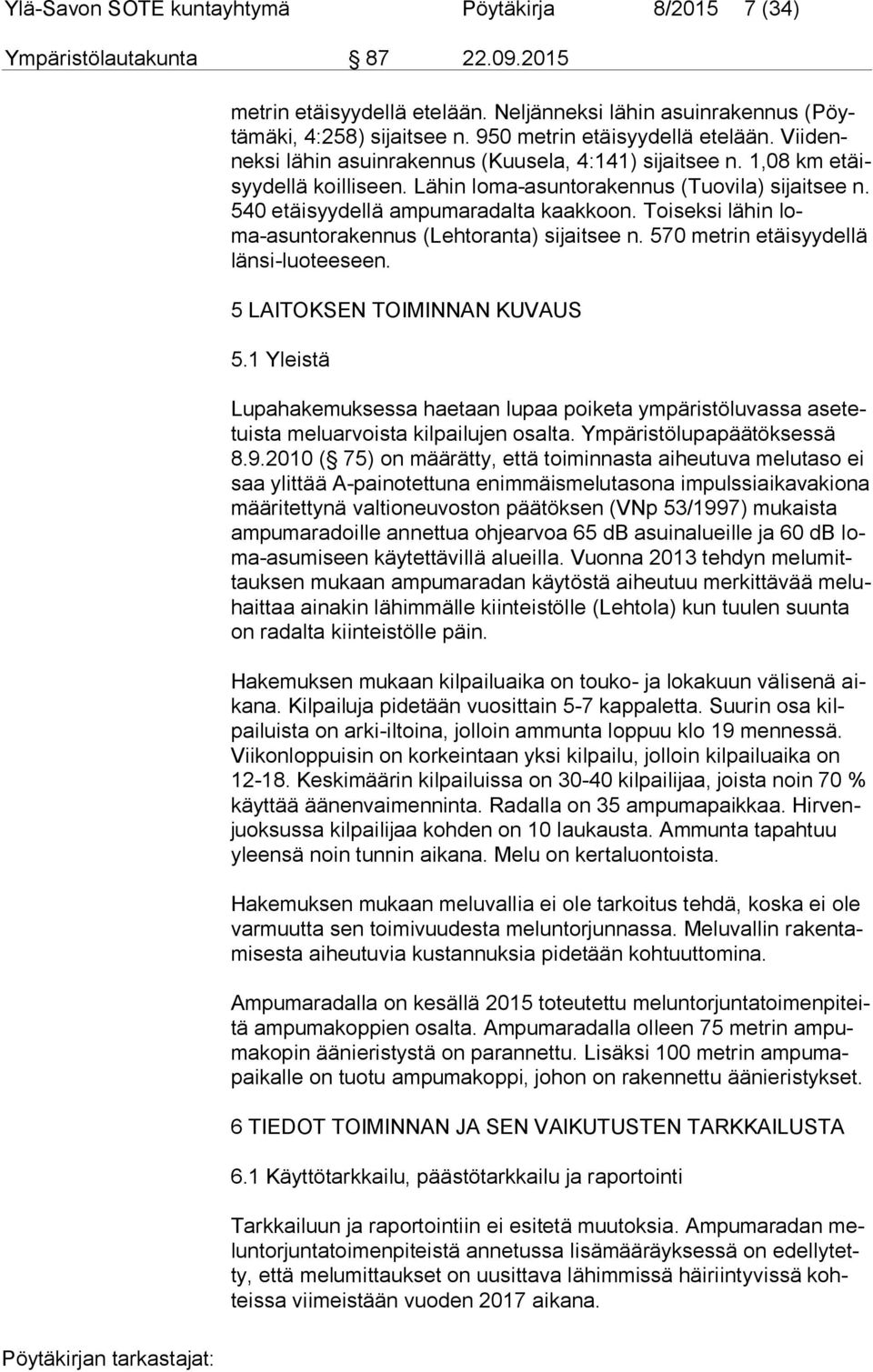 540 etäisyydellä ampumaradalta kaakkoon. Toiseksi lähin loma-asun to ra ken nus (Lehtoranta) sijaitsee n. 570 metrin etäisyydellä län si-luo tee seen. 5 LAITOKSEN TOIMINNAN KUVAUS 5.