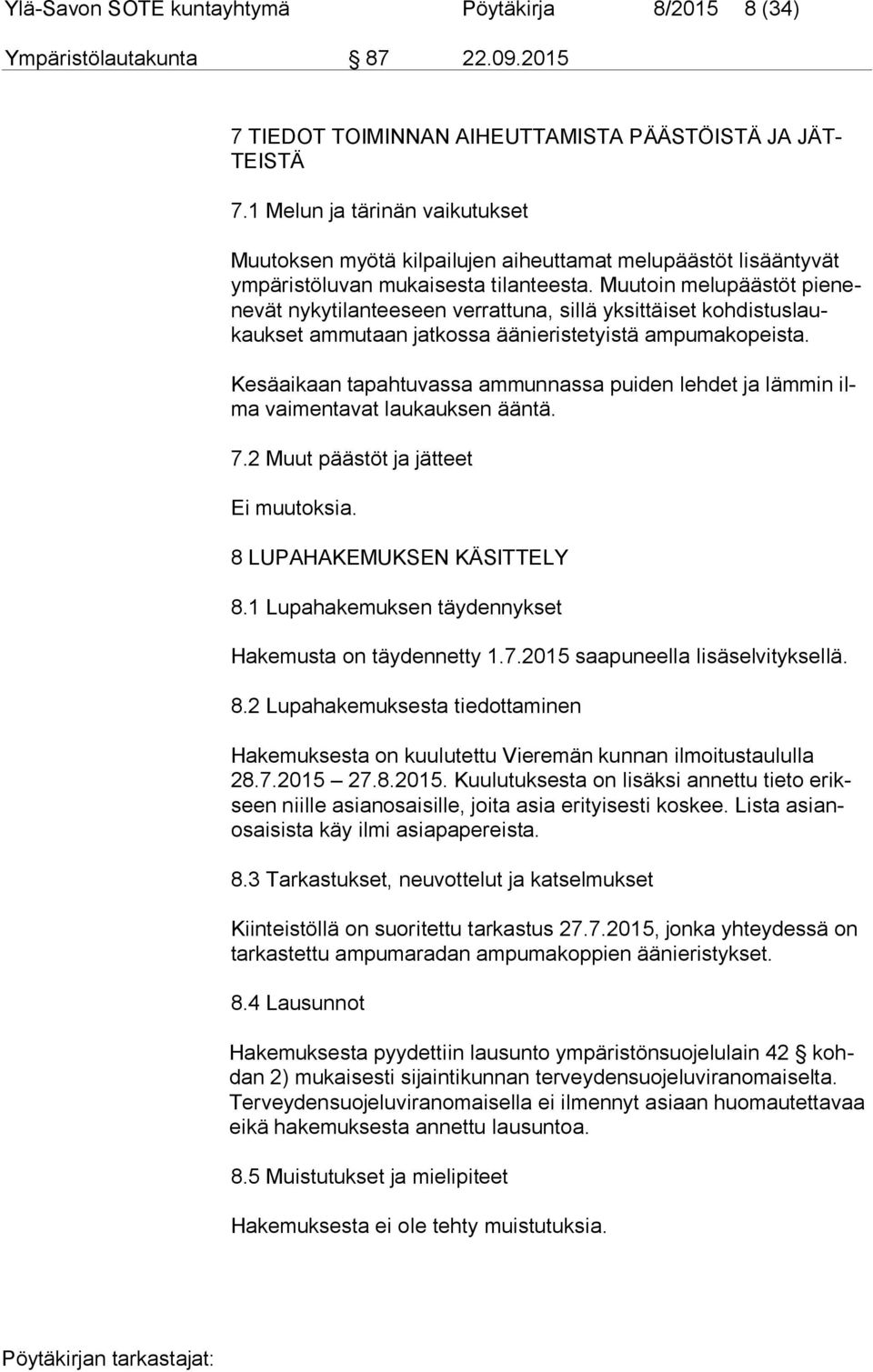 Muutoin melupäästöt pie nene vät nykytilanteeseen verrattuna, sillä yksittäiset koh dis tus laukauk set ammutaan jatkossa äänieristetyistä ampumakopeista.