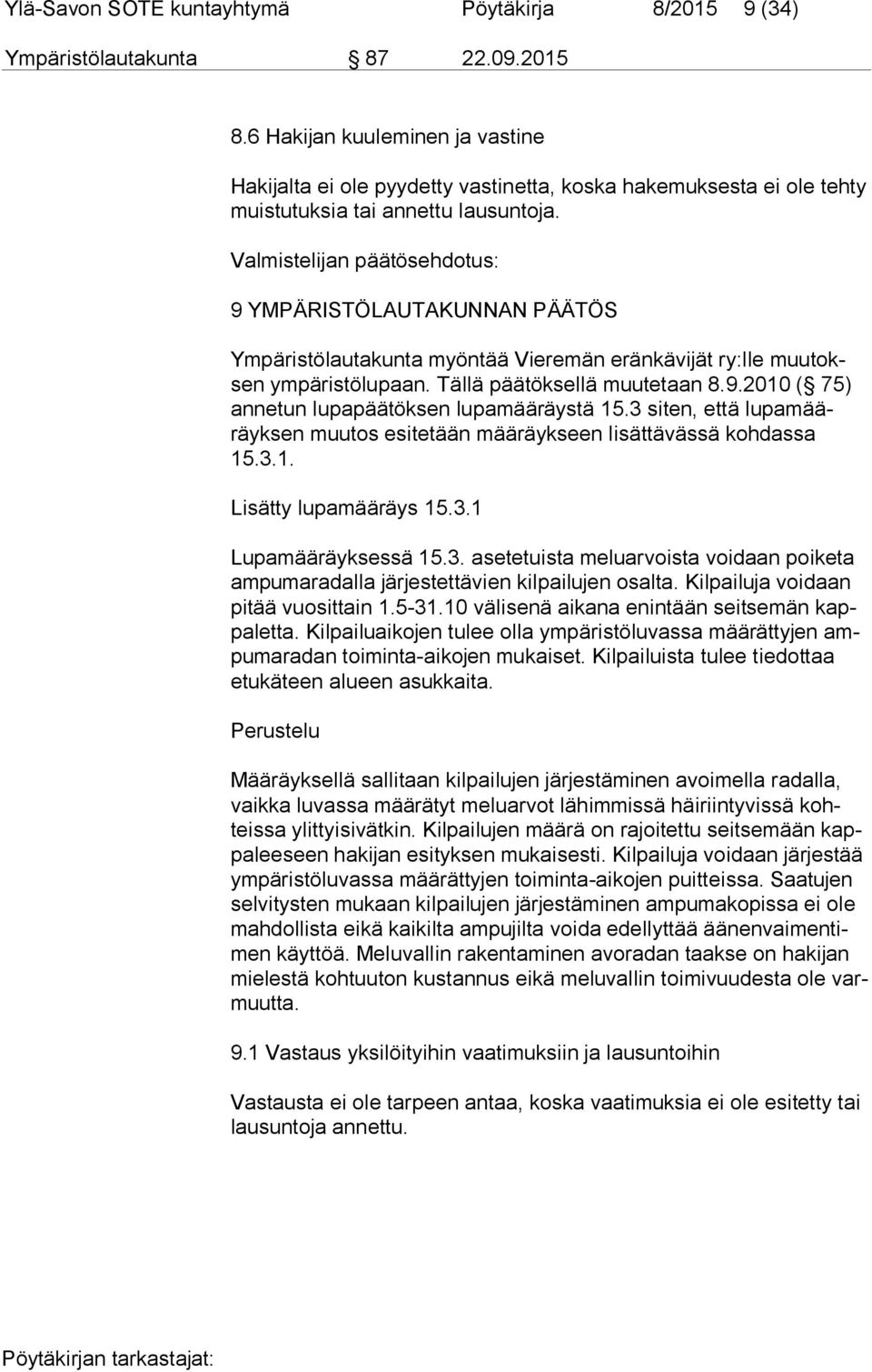 Valmistelijan päätösehdotus: 9 YMPÄRISTÖLAUTAKUNNAN PÄÄTÖS Ympäristölautakunta myöntää Vieremän eränkävijät ry:lle muu toksen ympäristölupaan. Tällä päätöksellä muutetaan 8.9.2010 ( 75) an ne tun lupapäätöksen lupamääräystä 15.