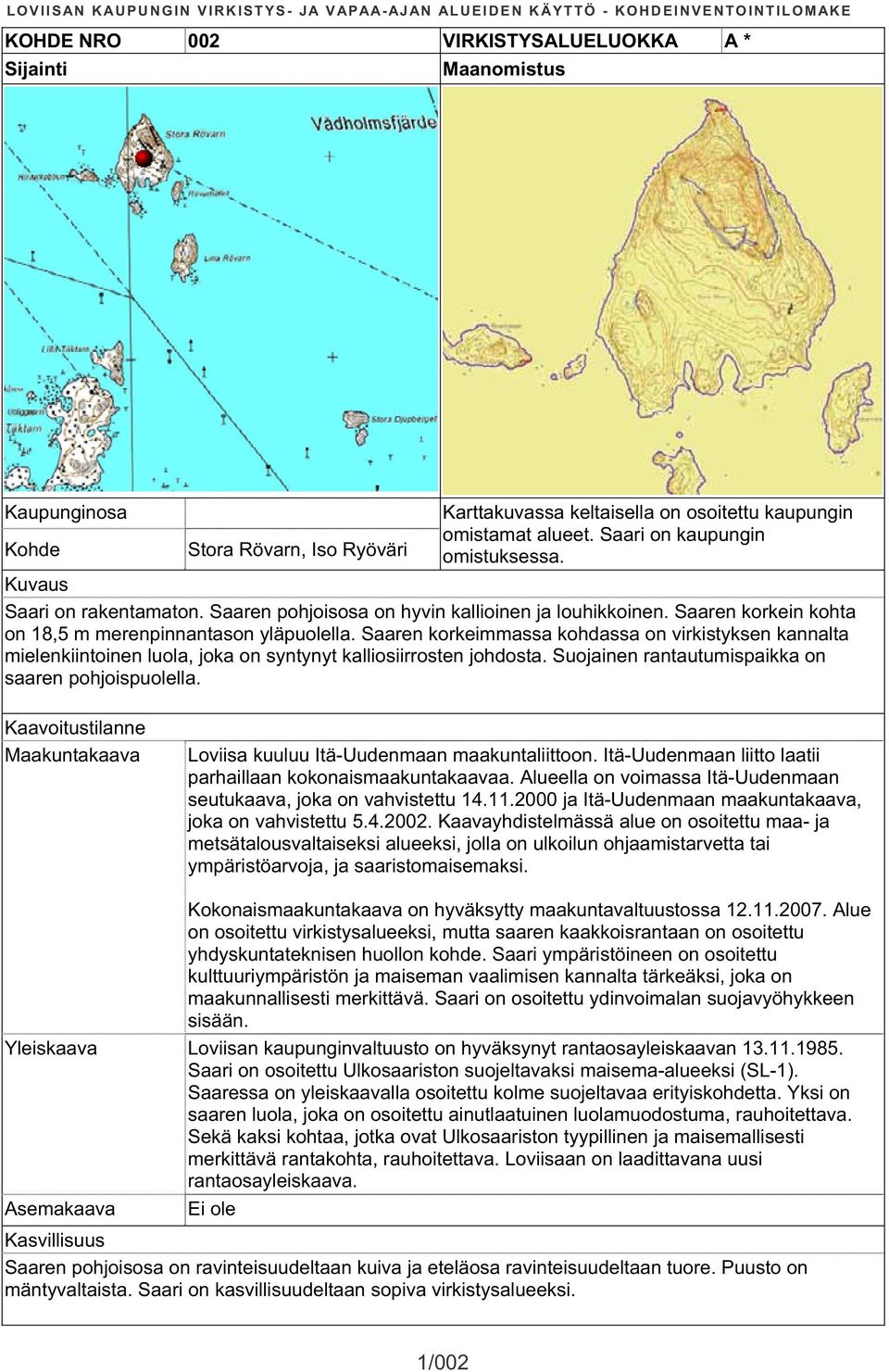 Saaren korkeimmassa kohdassa on virkistyksen kannalta mielenkiintoinen luola, joka on syntynyt kalliosiirrosten johdosta. Suojainen rantautumispaikka on saaren pohjoispuolella.